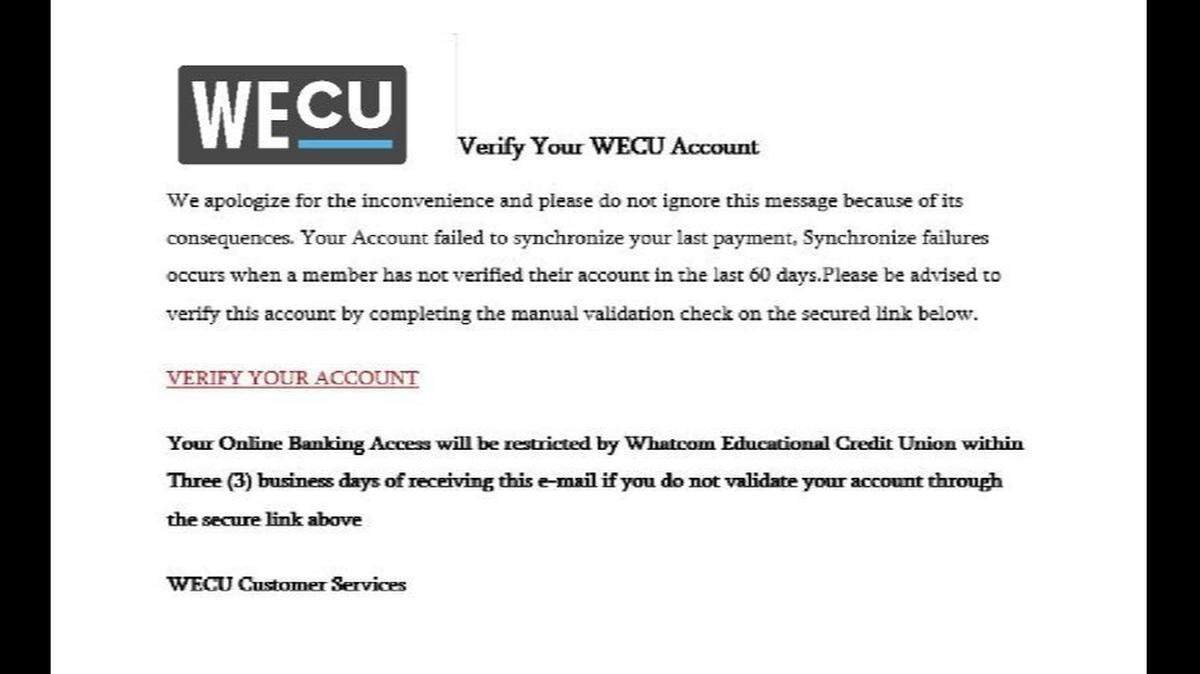 A number of WECU customers and non-customers received a fraudulent email last week that was a phishing attempt to scam recipients out of secure information.