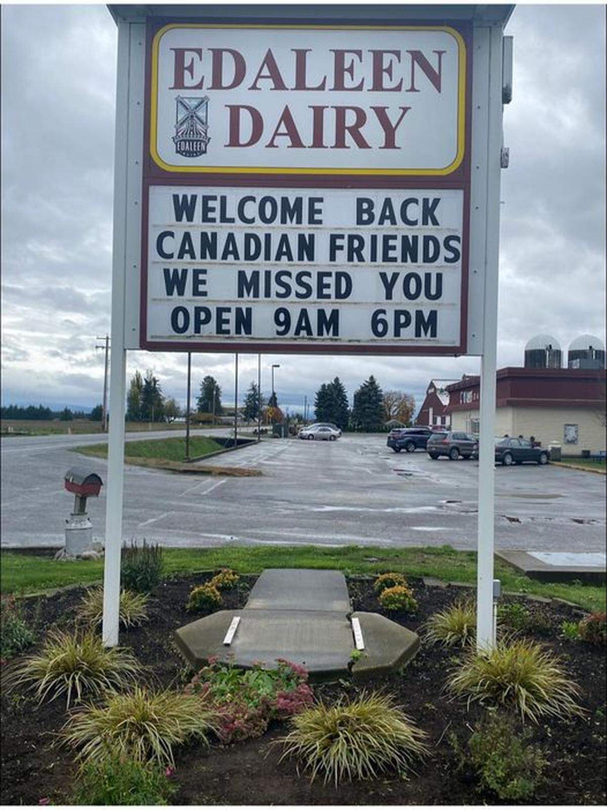 Edaleen Dairy displayed a sign welcoming Canadians back to Whatcom County on Monday, Nov. 8, in Lynden. The U.S. reopened its border to vaccinated Canadians traveling for “non-essential” reasons, such as shopping or tourism, after nearly 600 days of restricted travel due to the COVID-19 pandemic.